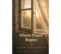 Where Prayer Begins: A lifelong conversation with God