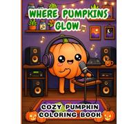 Where Pumpkins Glow: 50 Bold & Easy Cozy Pumpkin Coloring Pages with Cute Autumn Scenes, Whimsical Halloween Moments, Cozy Homes, Fall Decor, and ... Designs for Adults, Teens & Beginners