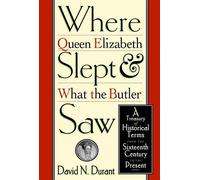 Where Queen Elizabeth Slept and What the Butler Saw: A Treasury of Histori...