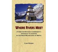 Where Rivers Meet - A Tibetan Refugee Community's Struggle to Survive in the High Mountains of Nepal