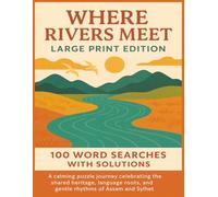 WHERE RIVERS MEET LARGE PRINT EDITION 100 WORD SEARCHES WITH SOLUTIONS: A calming puzzle journey celebrating the shared heritage, language roots, and gentle rhythms of Assam and Sylhet.