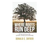 Where Roots Run Deep: 52 Stories from a Life of Faith, Family and Leadership