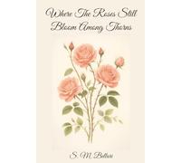 Where Roses Still Bloom Among Thorns