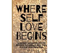 Where Self Love Begins: A guided journal for young women to embrace who they are and how they feel.