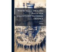 Where Shall England Rally Her Volunteers? National Defence