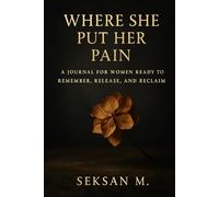 Where She Put Her Pain: A Journal for Women Ready to Remember, Release, and Reclaim