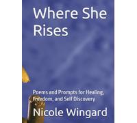 Where She Rises: Poems and Prompts for Healing, Freedom, and Self Discovery
