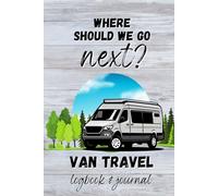 Where Should We Go Next?: Van Travel Logbook and Journal