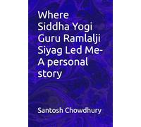 Where Siddha Yogi Guru Ramlalji Siyag Led Me- A personal story