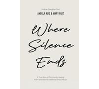Where Silence End: A True Story of Community Healing from Generational Childhood Sexual Abuse: A MEMOIR