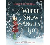 Where Snow Angels Go: A magical Christmas story for children aged 5+ from the award-winning author of Hamnet, now a major film starring Jessie Buckley and Paul Mescal