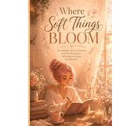Where Soft Things Bloom: An Aesthetic Self-Care Journal with Soft Illustrations, Affirmations & Space for Reflection