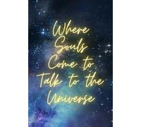 Where Souls Come To Talk To The Universe
