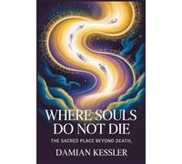 WHERE SOULS DO NOT DIE: THE SACRED PLACE BEYOND DEATH