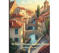 Where Stone Meets Time: A Premium Adult Coloring Book Featuring Historic European Cities, Architecture, and Old-World Streets