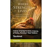 WHERE STRENGTH LIVES: A Journey of Healing, Becoming & Quiet Resilience: Devotional