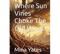 Where Sun Vines Choke The Old Wires