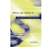 Where the Action Is: The Foundations of Embodied Interaction