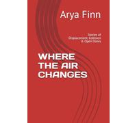 WHERE THE AIR CHANGES: Stories of Displacement, Collision & Open Doors