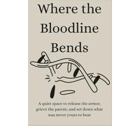 Where the Bloodline Bends: A quiet space to release the armor, grieve the parent, and set down what was never yours to bear