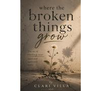 Where the Broken Things Grow: The art of starting over again and again and again