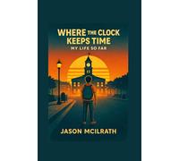Where The Clock Keeps Time: My Life So Far