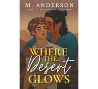 Where the Desert Glows: A Forced Proximity MM Romance of Survival and Healing