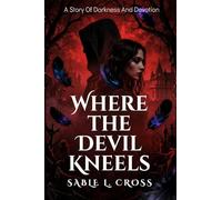 Where The Devil Kneels: A Story Of Darkness And Devotion