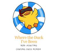 Where The Duck I've Been: Not Adulting Cruising Duck Tracker & Memoir