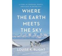 Where the Earth Meets the Sky: A Story of Penguins, People, and Place in Antarctica