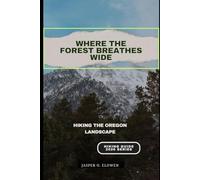 WHERE THE FOREST BREATHES WIDE: HIKING THE OREGON LANDSCAPE