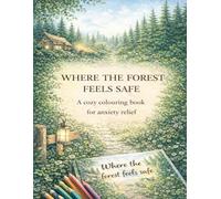 Where the Forest Feels Safe: A Cozy Colouring Book for Anxiety Relief