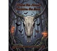 Where the Forest Reclaims the Bone: A Gothic Botanical Coloring Book for Adults Featuring Bold Thick Lines of Gothic Skulls, Botanical Flowers, ... for Stress Relief and Dark Academia Fan
