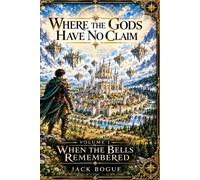 Where the Gods Have No Claim: Volume I: When the Bells Remembered