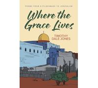 Where the Grace Lives: Poems from a Pilgrimage to Jerusalem