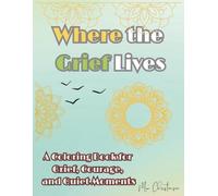 Where the Grief Lives: A Coloring Book for Grief, Courage, and Quiet Moments