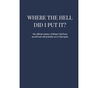 Where the Hell Did I Put It?: The official registry of things I hid from myself and will probably never find again