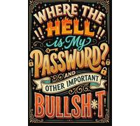 Where the Hell is My Password? And Other Important Bullsh*t: A Funny but Practical Password Organizer Logbook for Forgetful People to Track Website Logins and Internet Crap
