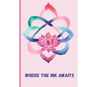 Where The Inks Awaits: Infinity Lotus: Inspirational & Cool NOTEBOOK - 6"x 9" - 120 Lined pages - Perfect for Journaling ~ Notes ~ Thoughts ~ Planning ~ Ideas