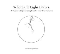 Where the Light Enters: A Shadow to Light Coloring Book for Inner Transformation