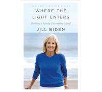 Where the Light Enters: Building a Family, Discovering Myself - Biden Jill