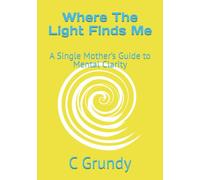 Where The Light Finds Me: A Single Mother’s Guide to Mental Clarity