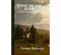 WHERE THE LIGHT GETS IN : A pocket compass for the soul: A collection of poems for every feeling you have ever carried.