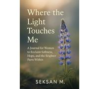 Where the Light Touches Me: A Journal for Women to Reclaim Softness, Hope, and the Brighter Parts Within