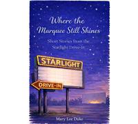 Where the Marquee Still Shines: Short Stories from the Starlight Drive-In