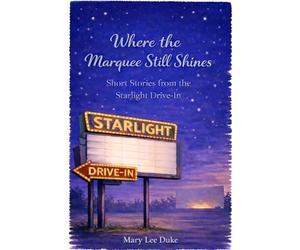 Where the Marquee Still Shines: Short Stories from the Starlight Drive-In