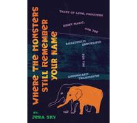 Where the Monsters Still Remember Your Name: Tales of Love, Monsters, Quiet Magic, and the Beautifully Impossible for the Chronically Imaginative