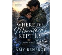 Where The Mountains Kept Us: A Novel Of Love, War, And Survival