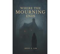 Where the Mourning Ends: A Psychological Horror Novel of Grief, Isolation, and the Shadows That Follow Us