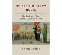 Where the Party Rules: The Rank and File of China's Communist State - Koss...